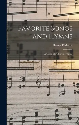 Kedvenc énekek és himnuszok: Teljes egyházi énekeskönyv - Favorite Songs and Hymns: a Complete Church Hymnal