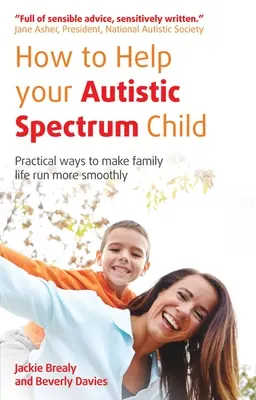 Hogyan segítsünk autista spektrumú gyermekünknek: Gyakorlati módszerek a családi élet gördülékenyebbé tételéhez - How to Help Your Autistic Spectrum Child: Practical Ways to Make Family Life Run More Smoothly