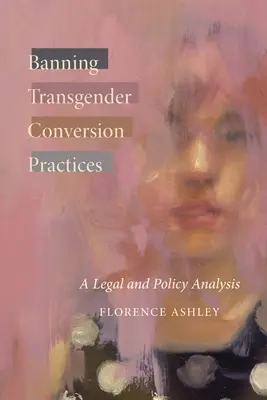 A transznemű átalakítási gyakorlatok betiltása: A jogi és politikai elemzés - Banning Transgender Conversion Practices: A Legal and Policy Analysis