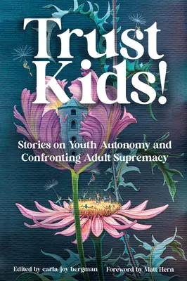 Bízz a gyerekekben! Történetek a fiatalok autonómiájáról és a felnőttek felsőbbrendűségével való szembeszállásról - Trust Kids!: Stories on Youth Autonomy and Confronting Adult Supremacy