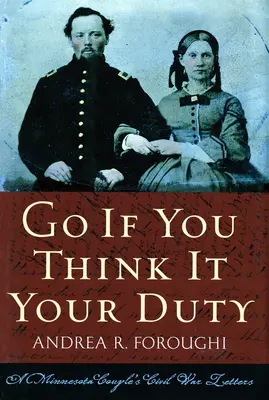 Menj, ha úgy gondolod, hogy kötelességed: Egy minnesotai házaspár polgárháborús levelei - Go If You Think It Your Duty: A Minnesota Couple's Civil War Letters