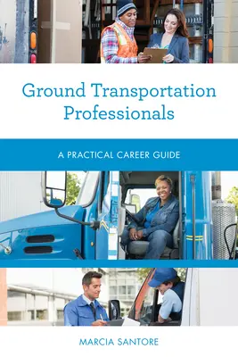 Földi szállítási szakemberek: Gyakorlati karrierútmutató - Ground Transportation Professionals: A Practical Career Guide