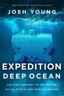 Expedíció az óceán mélyére: Az első leereszkedés a világ mind az öt óceánjának fenekére - Expedition Deep Ocean: The First Descent to the Bottom of All Five of the World's Oceans