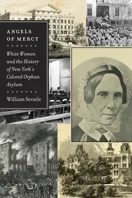 Az irgalom angyalai: Fehér nők és a New York-i színesbőrű árvaház története - Angels of Mercy: White Women and the History of New York's Colored Orphan Asylum