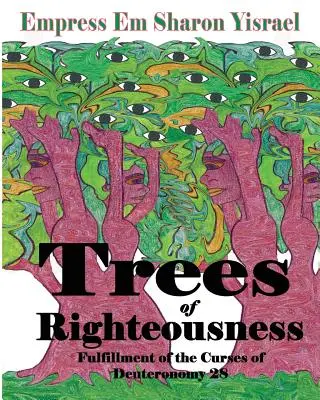 Az igazságosság fái: Új, átdolgozott kiadás: Mózes 5. könyve átkainak beteljesedése. 28 - Trees of Righteousness: New Revised Edition: Fulfillment of the Curses of Deuteronomy. 28