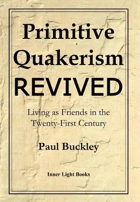 Primitive Quakerism Revived: Barátként élni a huszonegyedik században - Primitive Quakerism Revived: Living as Friends in the Twenty-First Century