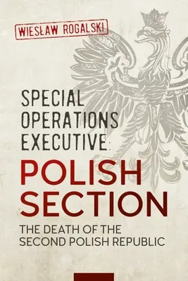 Special Operations Executive: Lengyel szekció: Lengyel Köztársaság halála - Special Operations Executive: Polish Section: The Death of the Second Polish Republic