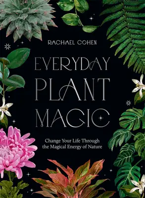 Hétköznapi növénymágia: Változtasd meg az életed a természet mágikus energiája által - Everyday Plant Magic: Change Your Life Through the Magical Energy of Nature