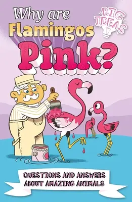 Miért rózsaszínűek a flamingók? Kérdések és válaszok a csodálatos állatokról - Why Are Flamingos Pink?: Questions and Answers about Amazing Animals