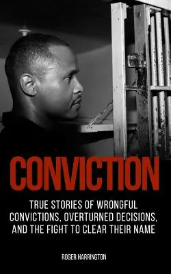 Conviction: Igaz történetek téves elítélésekről, megdöntött ítéletekről és a nevük tisztázásáért folytatott küzdelemről - Conviction: True Stories of Wrongful Convictions, Overturned Decisions, and the Fight to Clear Their Name