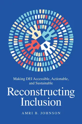 A befogadás újjáépítése: A Dei hozzáférhetővé, megvalósíthatóvá és fenntarthatóvá tétele - Reconstructing Inclusion: Making Dei Accessible, Actionable, and Sustainable