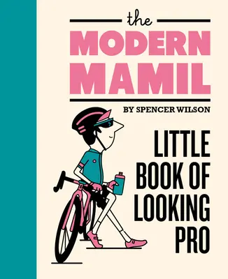 A modern Mamil: A profi kinézet kis könyve - The Modern Mamil: Little Book of Looking Pro