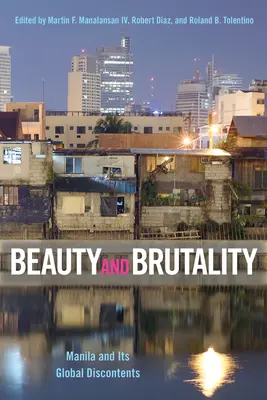 Szépség és brutalitás: Manila and Its Global Discontents - Beauty and Brutality: Manila and Its Global Discontents