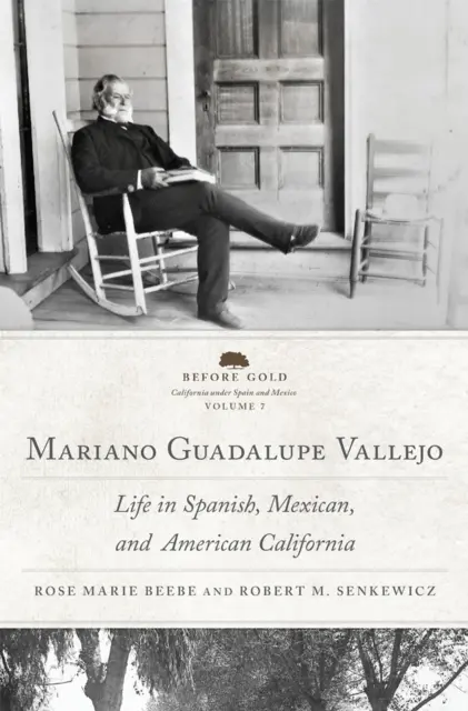 Mariano Guadalupe Vallejo: Élet a spanyol, mexikói és amerikai Kaliforniában 7. kötet - Mariano Guadalupe Vallejo: Life in Spanish, Mexican, and American California Volume 7