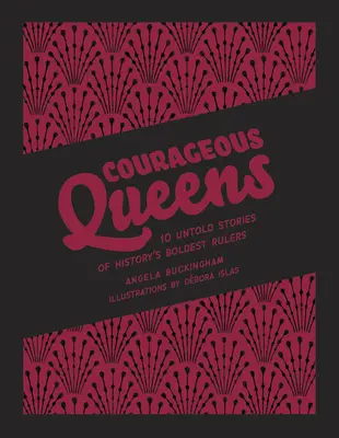 Bátor királynők: A történelem legbátrabb uralkodóinak 10 el nem mondott története - Courageous Queens: 10 Untold Stories of History's Boldest Rulers