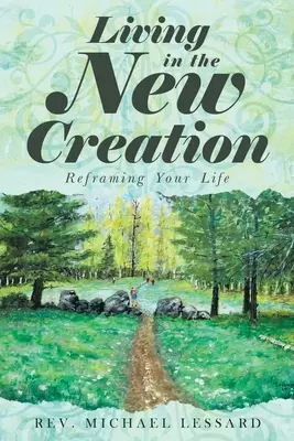 Az új teremtésben élni: Az életed átformálása - Living in the New Creation: Reframing Your Life