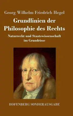Grundlinien der Philosophie des Rechts: Naturrecht und Staatswissenschaft im Grundrisse (Základní pojednání o právu a státní vědě) - Grundlinien der Philosophie des Rechts: Naturrecht und Staatswissenschaft im Grundrisse