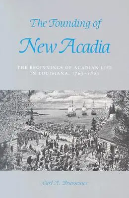 Új Akadia megalapítása: Az akadiai élet kezdetei Louisianában, 1765-1803 - The Founding of New Acadia: The Beginnings of Acadian Life in Louisiana, 1765-1803