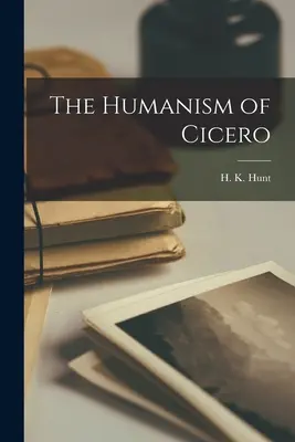 Cicero humanizmusa (Hunt H. K. (Harold Kinross) 1903-1977) - The Humanism of Cicero (Hunt H. K. (Harold Kinross) 1903-1977)