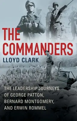 A parancsnokok: George Patton, Bernard Montgomery és Erwin Rommel vezetői útjai - The Commanders: The Leadership Journeys of George Patton, Bernard Montgomery, and Erwin Rommel