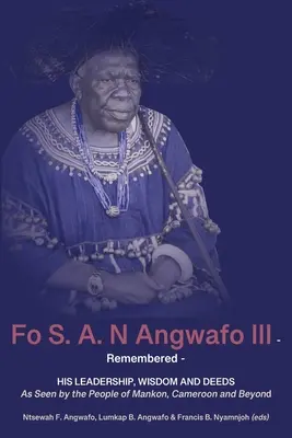 Fo S. A. N Angwafo III emlékezete: Mankon, Kamerun és azon túl a mankoniak szemével nézve - Fo S. A. N Angwafo III Remembered: As Seen by the People of Mankon, Cameroon and Beyond