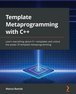 Sablonos metaprogramozás C++ nyelven: Tudjon meg mindent a C++ sablonokról, és fedezze fel a sablon metaprogramozás erejét - Template Metaprogramming with C++: Learn everything about C++ templates and unlock the power of template metaprogramming