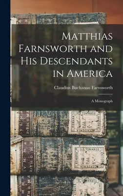 Matthias Farnsworth és leszármazottai Amerikában: egy monográfia - Matthias Farnsworth and His Descendants in America: a Monograph