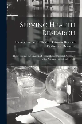 Az egészségügyi kutatás szolgálatában; a Nemzeti Egészségügyi Intézetek Kutatási Létesítmények és Erőforrások Osztályának küldetése - Serving Health Research; the Mission of the Division of Research Facilities and Resources of the National Institutes of Health