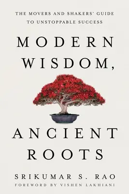 Modern bölcsesség, ősi gyökerek: A mozgatók és alakítók útmutatója a megállíthatatlan sikerhez - Modern Wisdom, Ancient Roots: The Movers and Shakers' Guide to Unstoppable Success