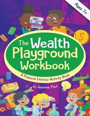 A gazdagság játszótéri munkafüzet: Pénzügyi műveltségi munkafüzet - The Wealth Playground Workbook: A Financial Literacy Activity Workbook