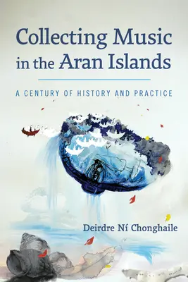 Zenei gyűjtés az Aran-szigeteken: A Century of History and Practice - Collecting Music in the Aran Islands: A Century of History and Practice