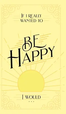 Ha tényleg boldog akarnék lenni, akkor . . . - If I Really Wanted to Be Happy, I Would . . .