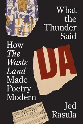 Amit a mennydörgés mondott: Hogyan tette a pusztaság modernné a költészetet - What the Thunder Said: How the Waste Land Made Poetry Modern