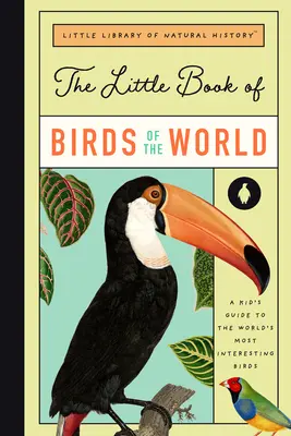 A világ madarainak kis könyve: Útmutató a világ legelbűvölőbb madaraihoz - The Little Book of Birds of the World: A Guide to the World's Most Fascinating Birds