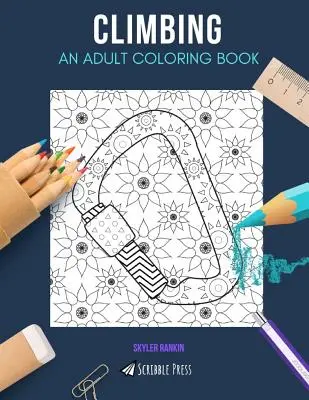 Climbing: A hegymászás: EGY FELNŐTT SZÍNEZŐKÖNYV: Felnőtteknek: A Climbing Coloring Book: A Climbing Coloring Book For Adults - Climbing: AN ADULT COLORING BOOK: A Climbing Coloring Book For Adults