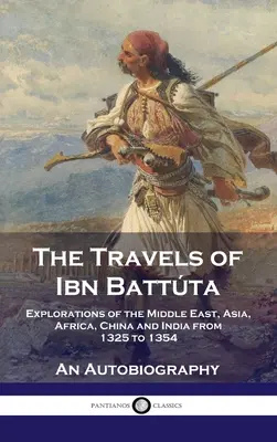 Ibn Battta utazásai: A Közel-Kelet, Ázsia, Afrika, Kína és India felfedezései 1325-től 1354-ig, Egy önéletrajz - Travels of Ibn Battta: Explorations of the Middle East, Asia, Africa, China and India from 1325 to 1354, An Autobiography