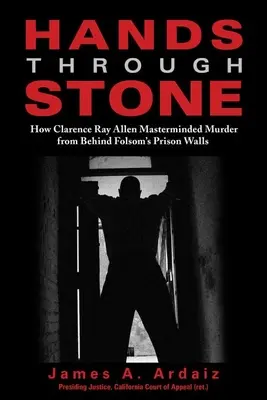 Kézzel a kövön: Hogyan irányított Clarence Ray Allen gyilkosságokat a folsomi börtön falai mögül - Hands Through Stone: How Clarence Ray Allen Masterminded Murder from Behind Folsom's Prison Walls