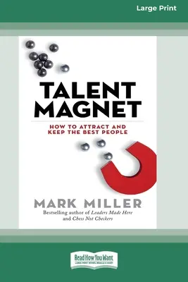 Talent Magnet: Hogyan vonzzuk és tartsuk meg a legjobb embereket [16 Pt Large Print Edition] - Talent Magnet: How to Attract and Keep the Best People [16 Pt Large Print Edition]