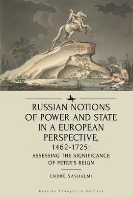 Az orosz hatalom- és államfelfogás európai perspektívában, 1462-1725: Péter uralkodásának jelentőségének értékelése - Russian Notions of Power and State in a European Perspective, 1462-1725: Assessing the Significance of Peter's Reign