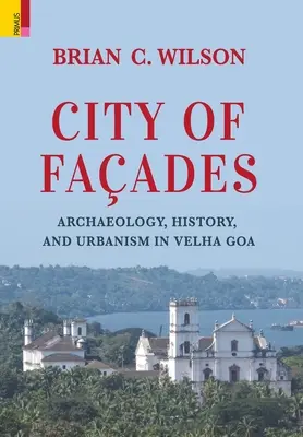 A homlokzatok városa: Régészet, történelem és urbanizmus Velha Goában - City of Faades: Archaeology, History, and Urbanism in Velha Goa