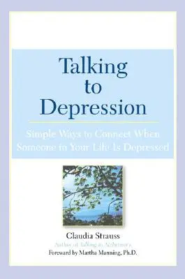 Beszélgetés a depresszióval: Simple Ways to Connect When Someone in Your Lifeis Depres: Egyszerű módok a kapcsolatteremtésre, ha valaki az életedben depressziós - Talking to Depression: Simple Ways to Connect When Someone in Your Lifeis Depres: Simple Ways to Connect When Someone in Your Life Is Depressed