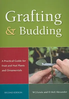 Oltás és rügyfakadás: Gyakorlati útmutató gyümölcs- és diófélékhez, valamint dísznövényekhez - Grafting and Budding: A Practical Guide for Fruit and Nut Plants and Ornamentals