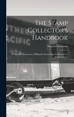 A bélyeggyűjtő kézikönyve; a filatéliai ismeretek értékes tárháza szórakozás vagy befektetés céljából - The Stamp Collector's Handbook; a Valuable Storehouse of Philatelic Knowledge for Pleasure or for Investment