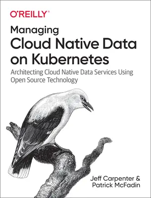 Cloud Native adatok kezelése Kubernetes-en: Cloud Native adatszolgáltatások architektúrája nyílt forráskódú technológiával - Managing Cloud Native Data on Kubernetes: Architecting Cloud Native Data Services Using Open Source Technology