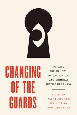 Az őrségváltás: Magánbefolyások, privatizáció és a büntető igazságszolgáltatás Kanadában - Changing of the Guards: Private Influences, Privatization, and Criminal Justice in Canada