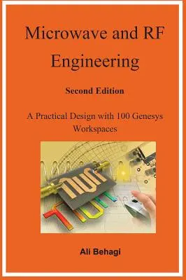 Mikrohullámú és rádiófrekvenciás mérnöki tudományok - Második kiadás: Gyakorlati tervezés 100 Genesys munkaterülettel - Microwave and RF Engineering -Second Edition: A Practical Design with 100 Genesys Workspaces