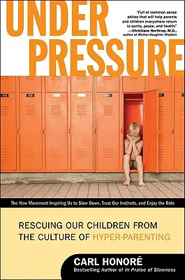 Nyomás alatt: Gyermekeink megmentése a hiper-szülői kultúrától - Under Pressure: Rescuing Our Children from the Culture of Hyper-Parenting