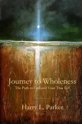 Utazás a teljesség felé: Az Istenhez és az igazi énedhez vezető út - Journey to Wholeness: The Path to God and Your True Self