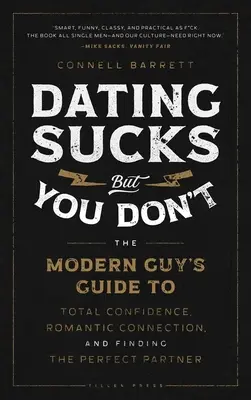 Dating Sucks, But You Don't: The Modern Guy's Guide to Total Confidence, Romantic Connection, and Finding the Perfect Partner (A modern pasi útmutatója a teljes magabiztossághoz, a romantikus kapcsolathoz és a tökéletes partner megtalálásához) - Dating Sucks, But You Don't: The Modern Guy's Guide to Total Confidence, Romantic Connection, and Finding the Perfect Partner