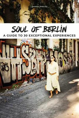 Berlin lelke: A Guide to 30 Exceptional Experiences (Útmutató 30 kivételes élményhez) - Soul of Berlin: A Guide to 30 Exceptional Experiences